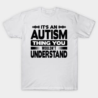 It is an autism thing you wouldn't understand T-Shirt